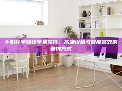 大悟手机打字赚钱苹果软件：高端设备与智能高效的赚钱方式