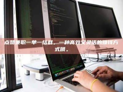 大悟点赞兼职一单一结群，一种高效又灵活的赚钱方式哦。